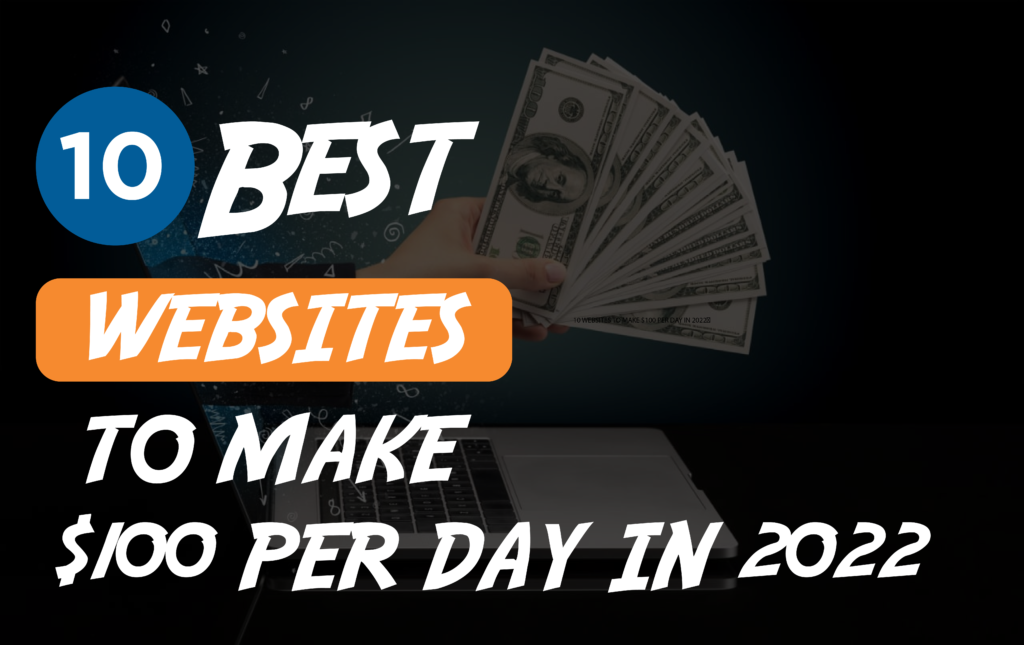 10 BEST WEBSITES TO MAKE $100 PER DAY IN 2022